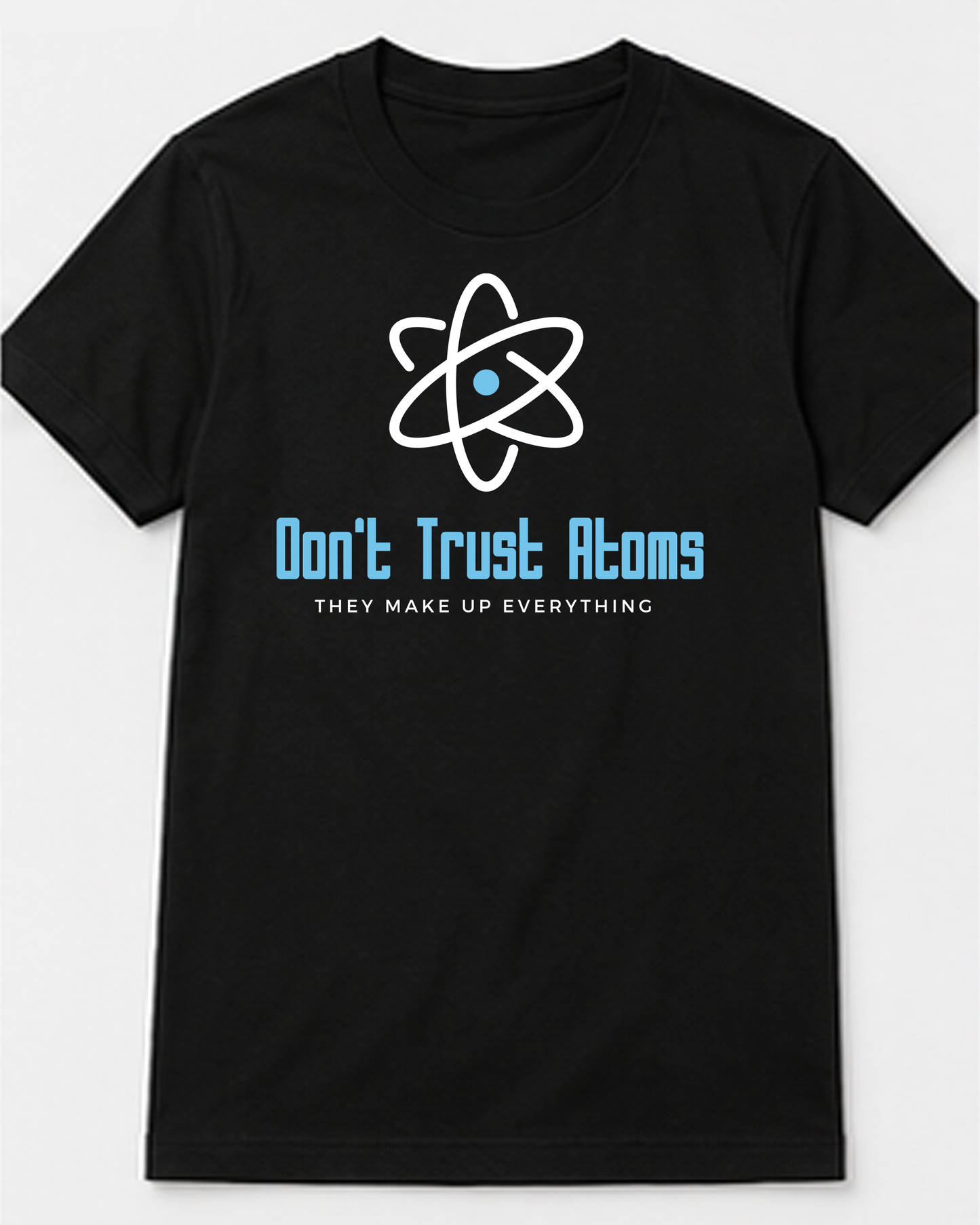 Don't Trust Atoms - They Make Up Everything Tee