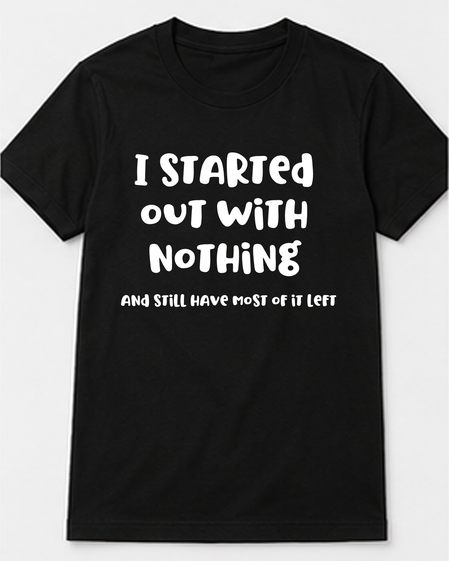I Started Out With Nothing Tee