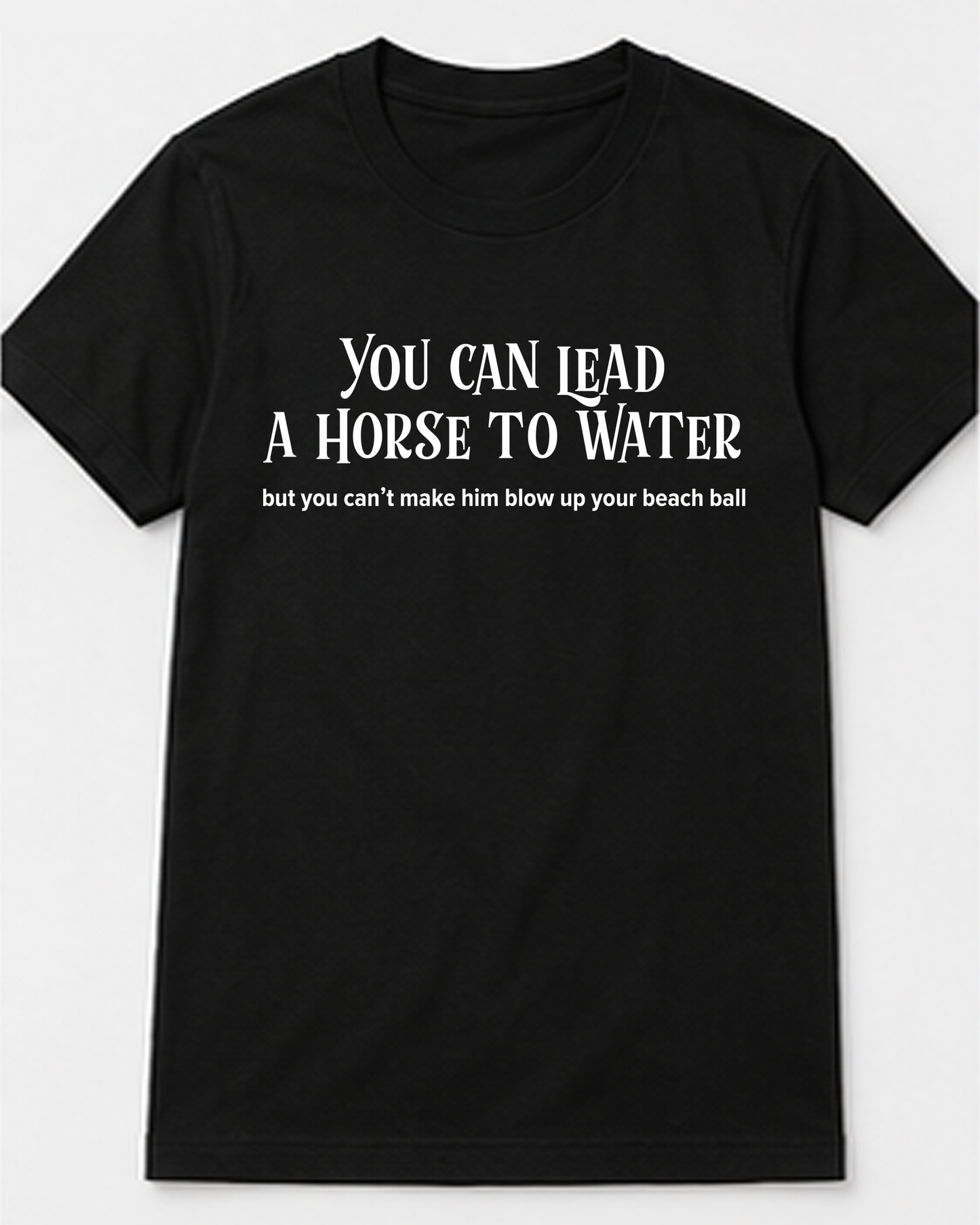 You Can Lead A Horse To Water... Tee
