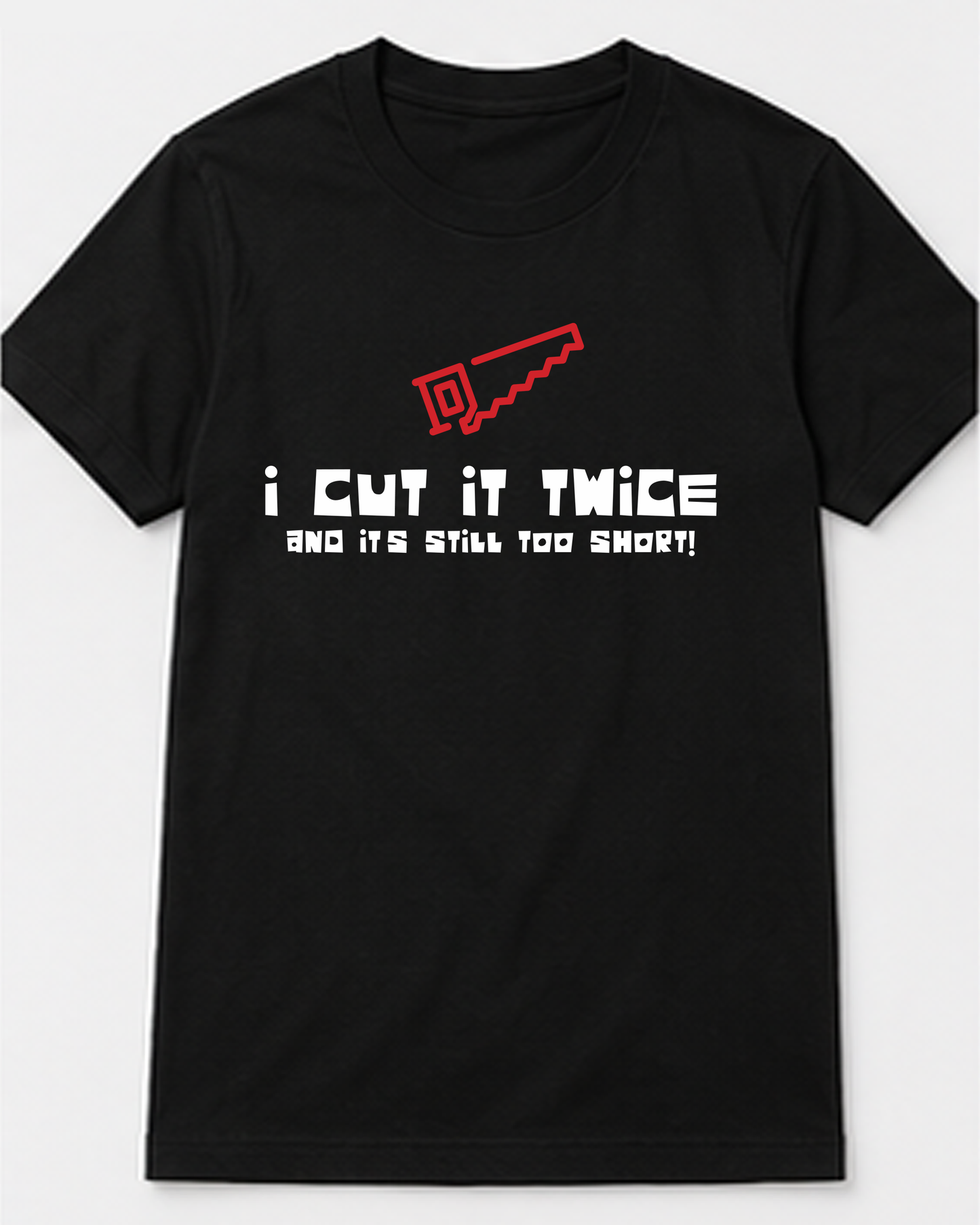 I Cut It Twice and It's Still Too Short Tee