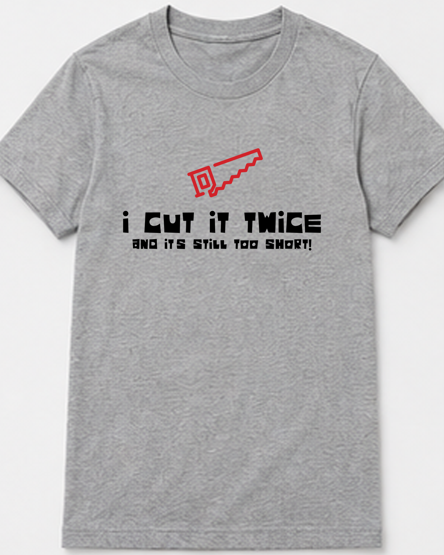 I Cut It Twice and It's Still Too Short Tee