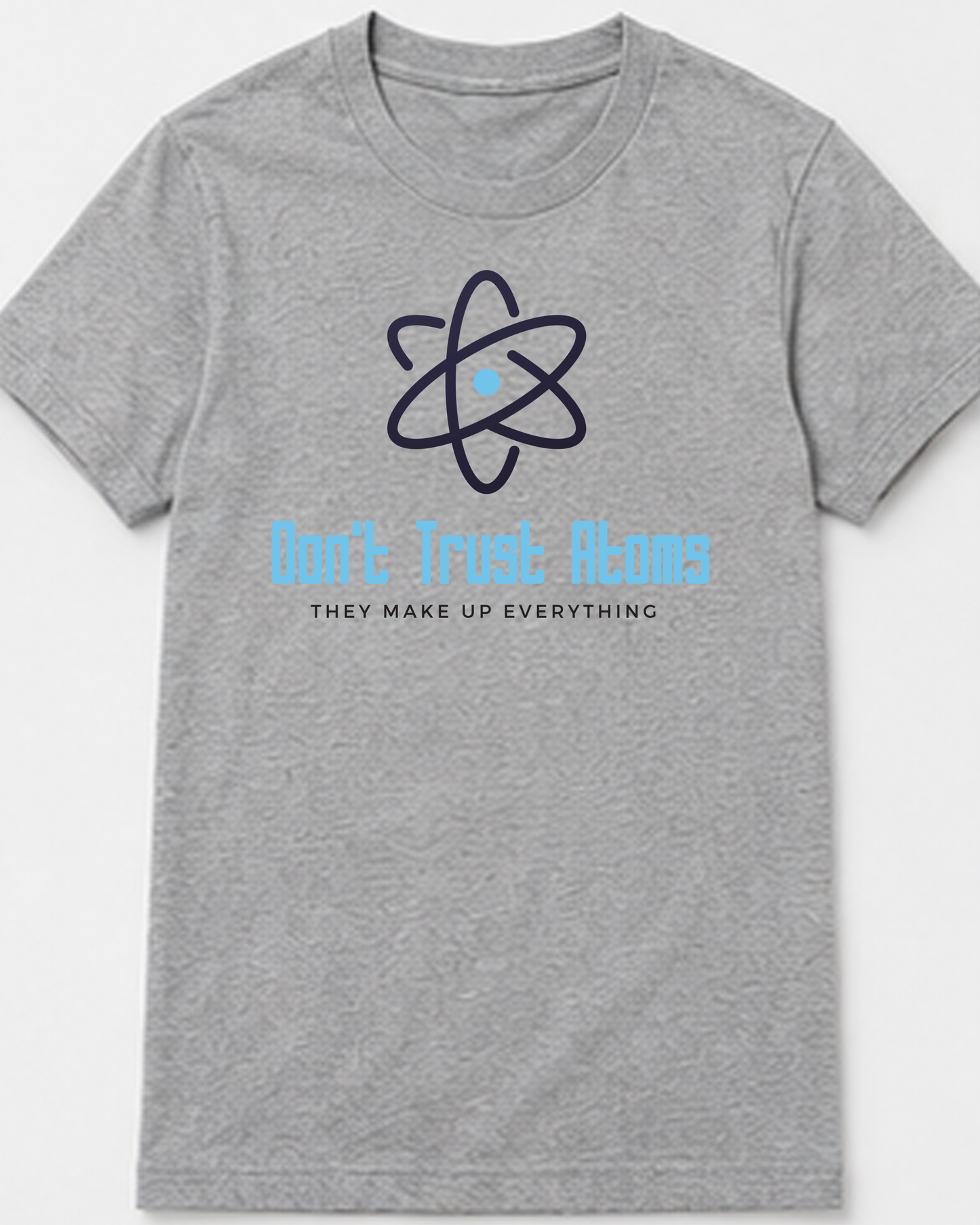 Don't Trust Atoms - They Make Up Everything Tee