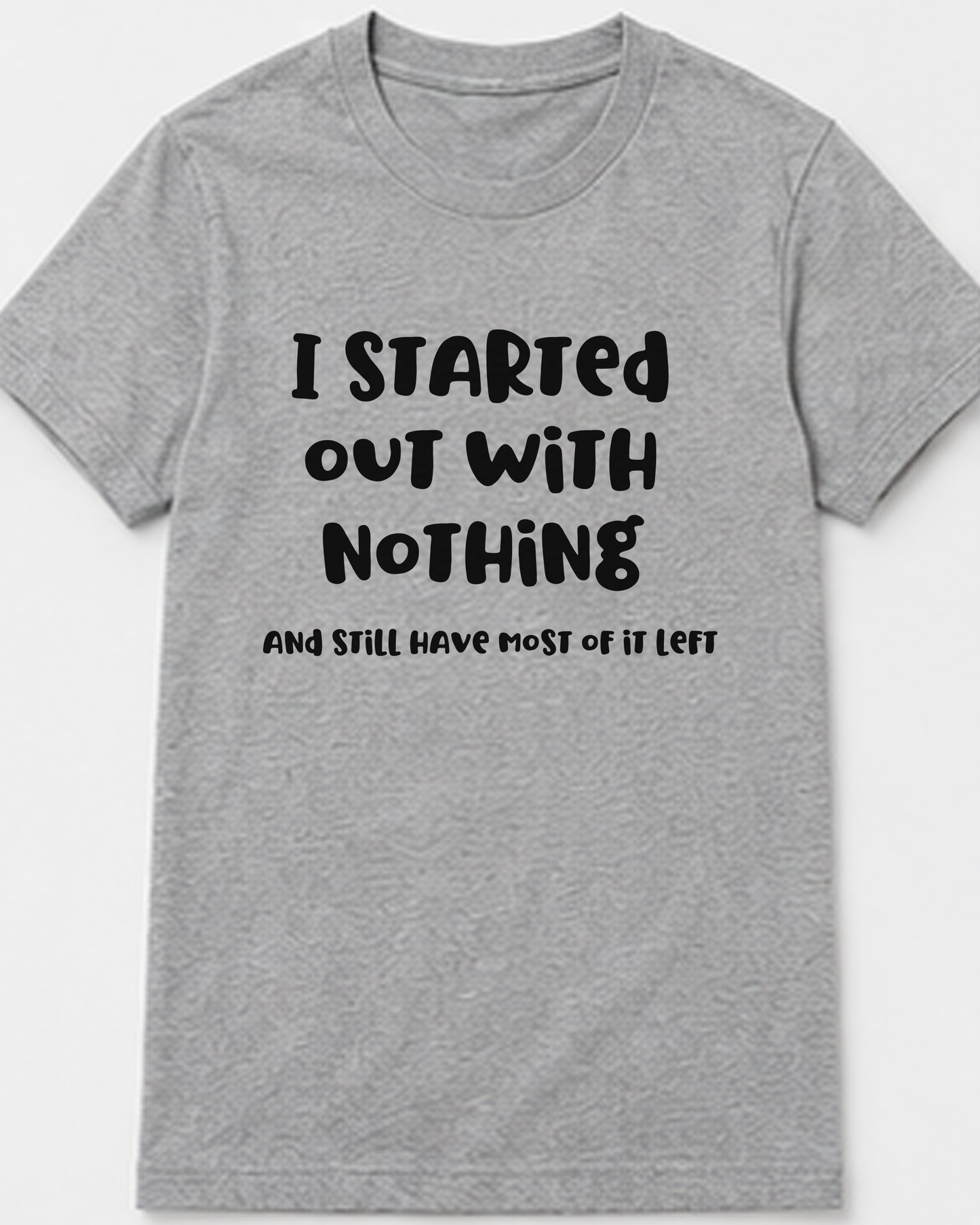 I Started Out With Nothing Tee