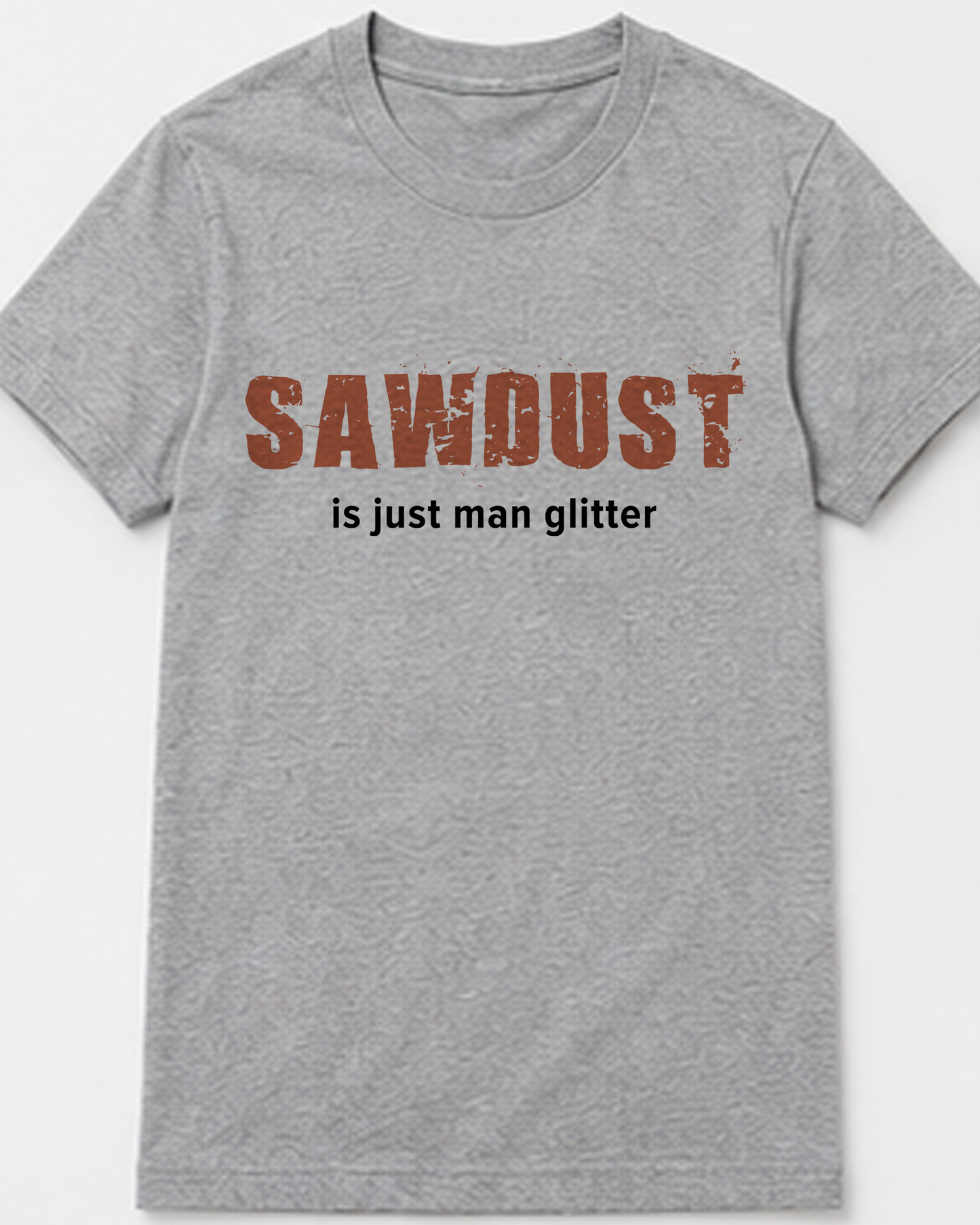 Sawdust Is Just Man Glitter Tee