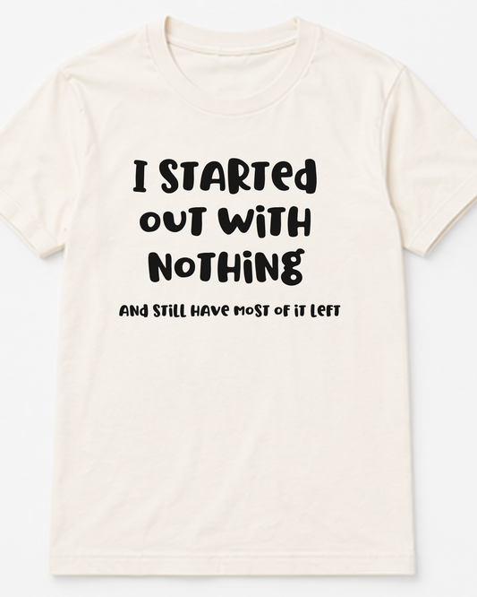 I Started Out With Nothing Tee
