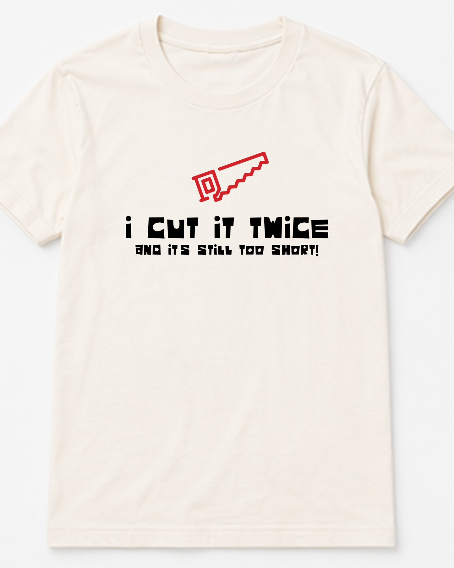I Cut It Twice and It's Still Too Short Tee