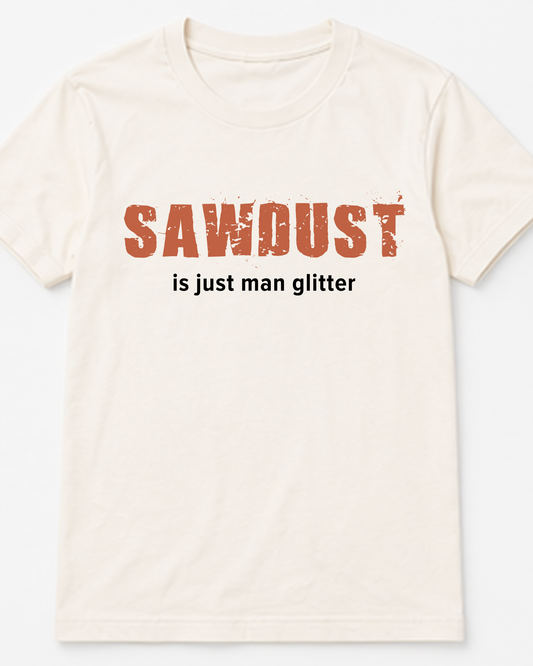 Sawdust Is Just Man Glitter Tee