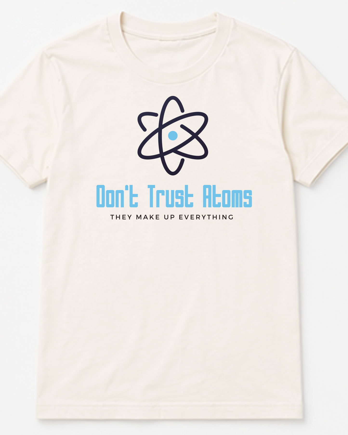 Don't Trust Atoms - They Make Up Everything Tee
